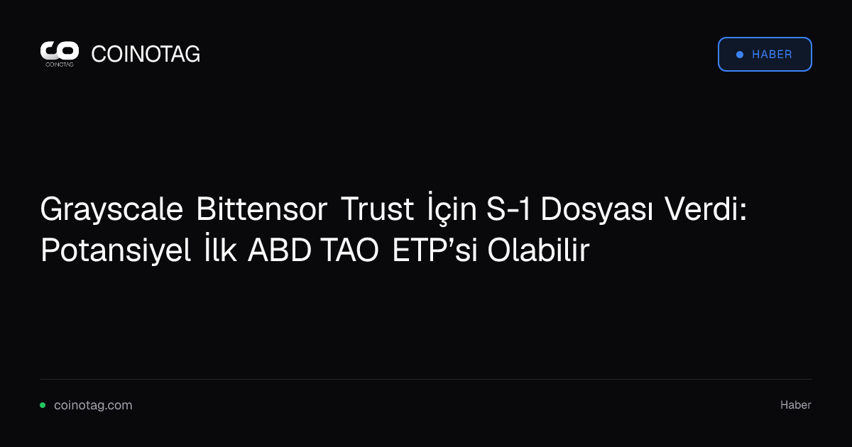 Grayscale Bittensor Trust İçin S-1 Dosyası Verdi: Potansiyel İlk ABD TAO ETP’si Olabilir