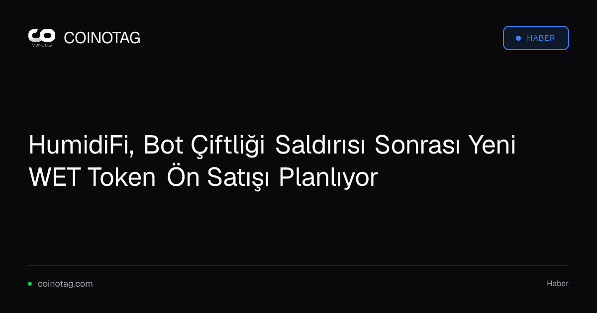 HumidiFi, Bot Çiftliği Saldırısı Sonrası Yeni WET Token Ön Satışı Planlıyor