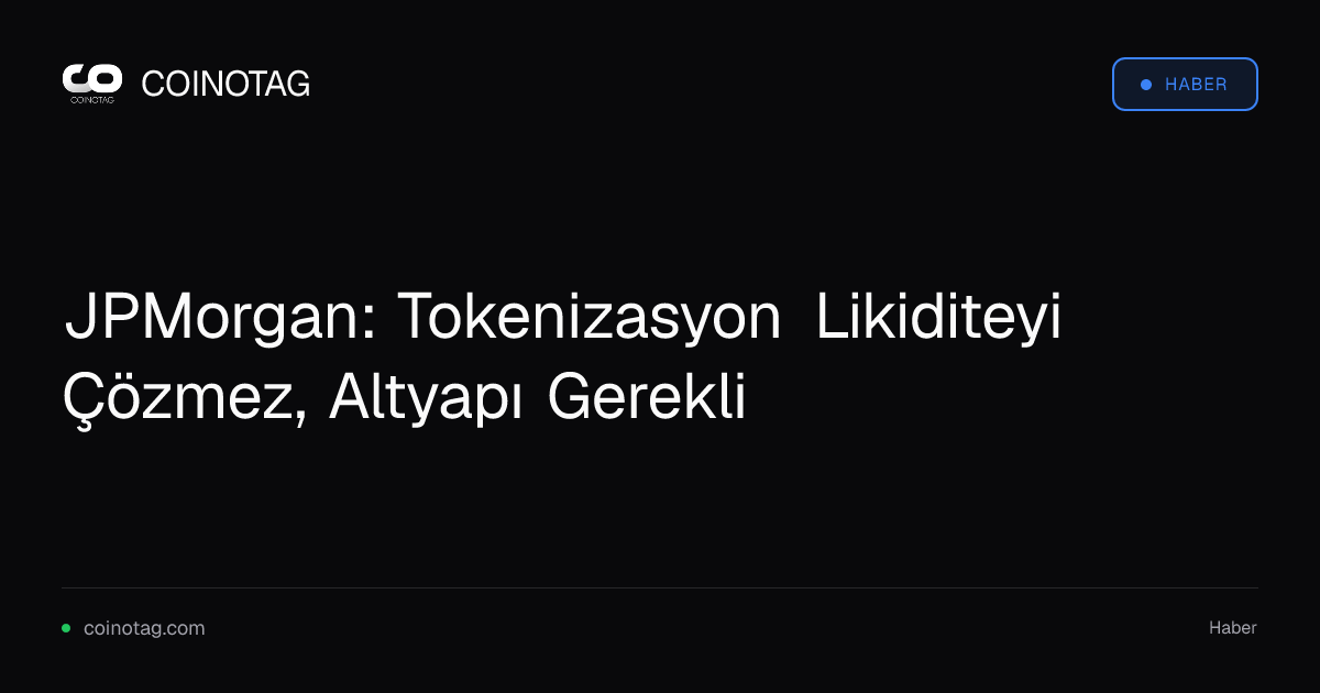 JPMorgan: Tokenizasyon Likiditeyi Çözmez, Altyapı Gerekli