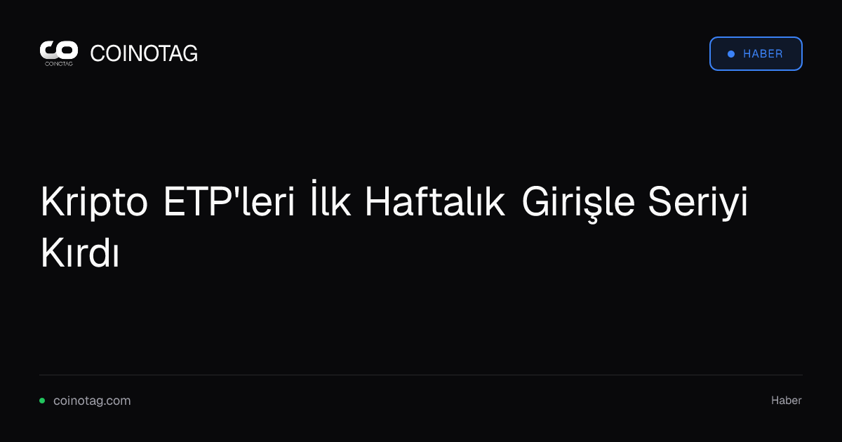 Kripto ETP'leri İlk Haftalık Girişle Seriyi Kırdı