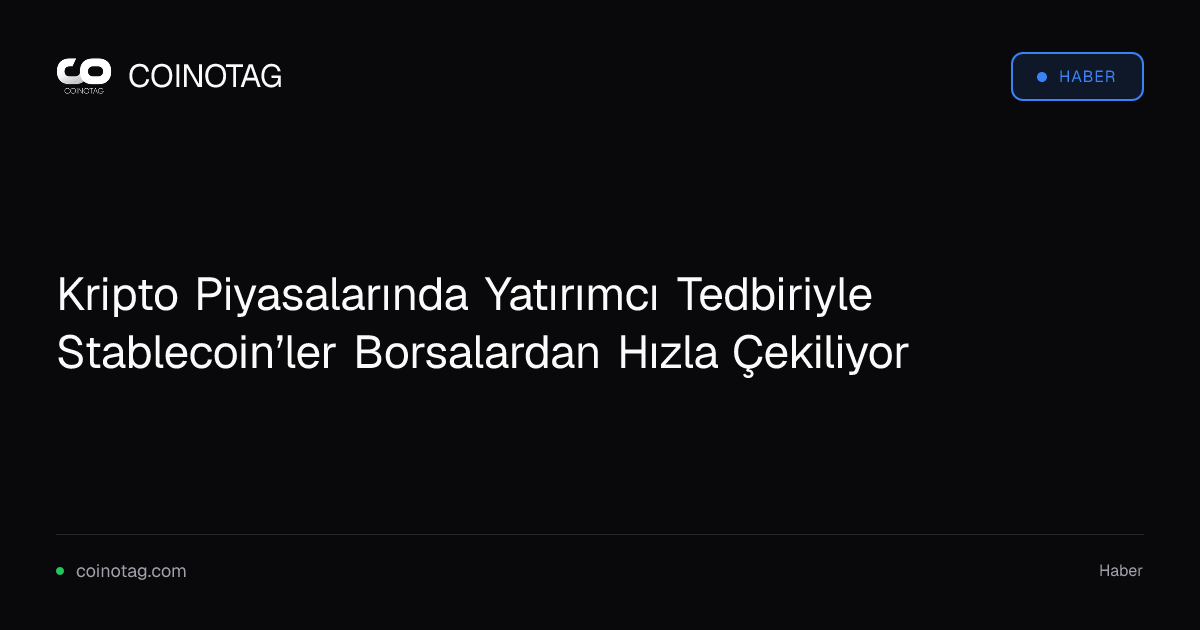 Kripto Piyasalarında Yatırımcı Tedbiriyle Stablecoin’ler Borsalardan Hızla Çekiliyor