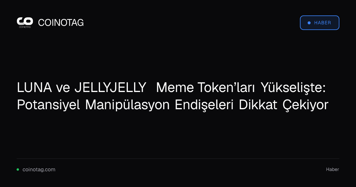 LUNA ve JELLYJELLY Meme Token’ları Yükselişte: Potansiyel Manipülasyon Endişeleri Dikkat Çekiyor