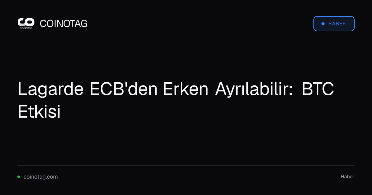 Lagarde ECB'den Erken Ayrılabilir: BTC Etkisi