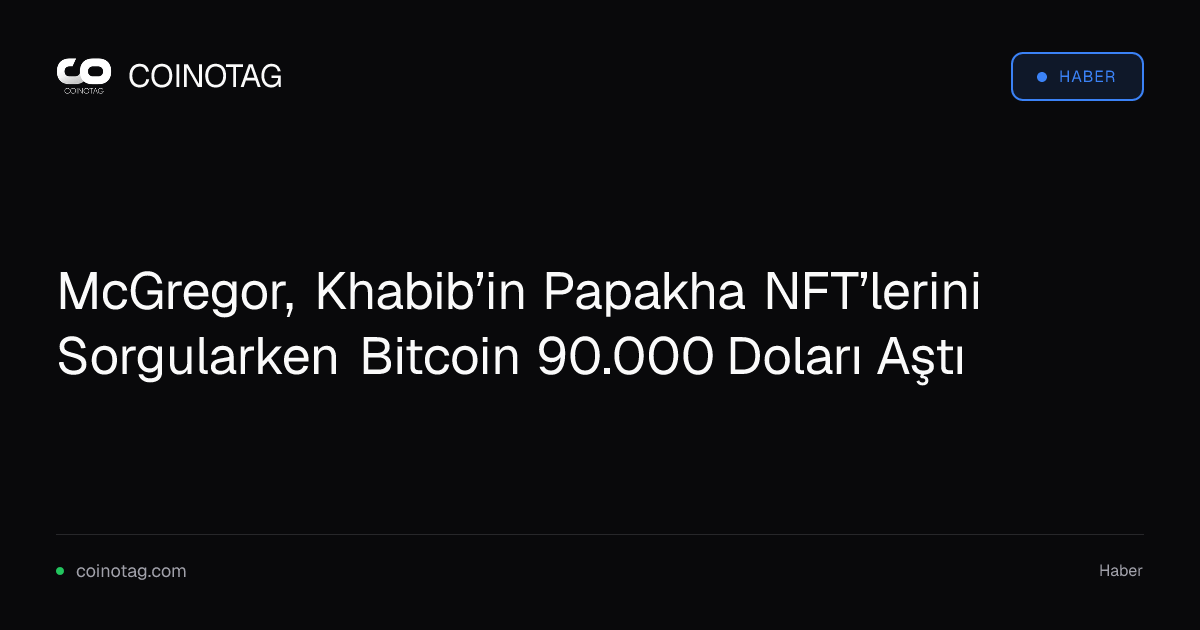 McGregor, Khabib’in Papakha NFT’lerini Sorgularken Bitcoin 90.000 Doları Aştı