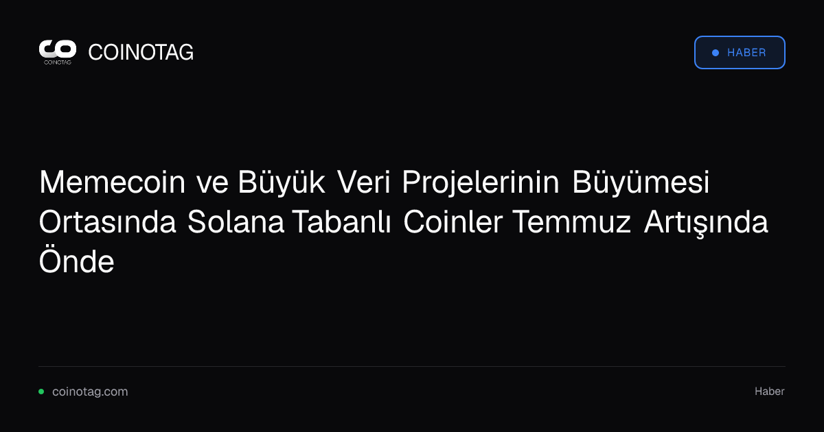 Memecoin ve Büyük Veri Projelerinin Büyümesi Ortasında Solana Tabanlı Coinler Temmuz Artışında Önde