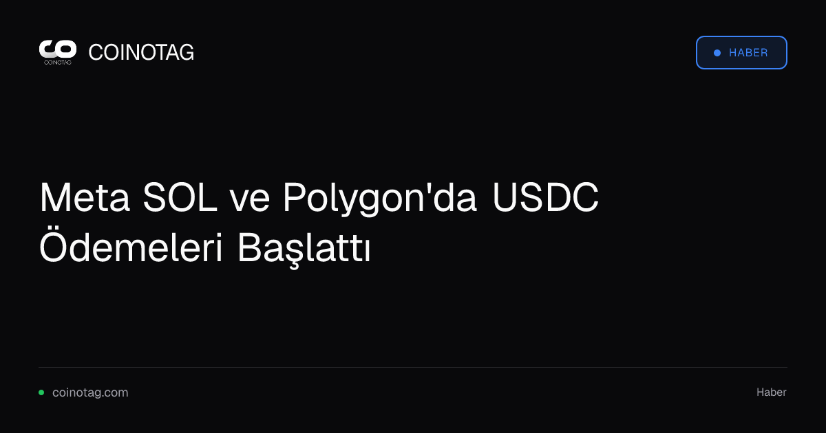 Meta SOL ve Polygon'da USDC Ödemeleri Başlattı