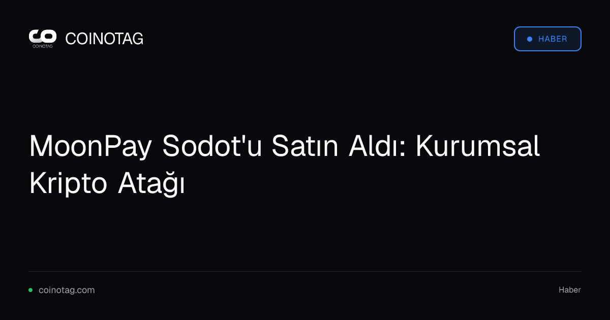 MoonPay Sodot'u Satın Aldı: Kurumsal Kripto Atağı