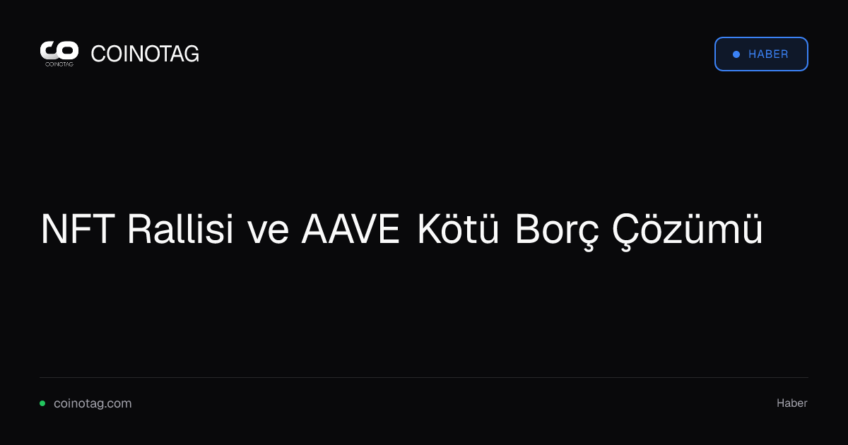 NFT Rallisi ve AAVE Kötü Borç Çözümü