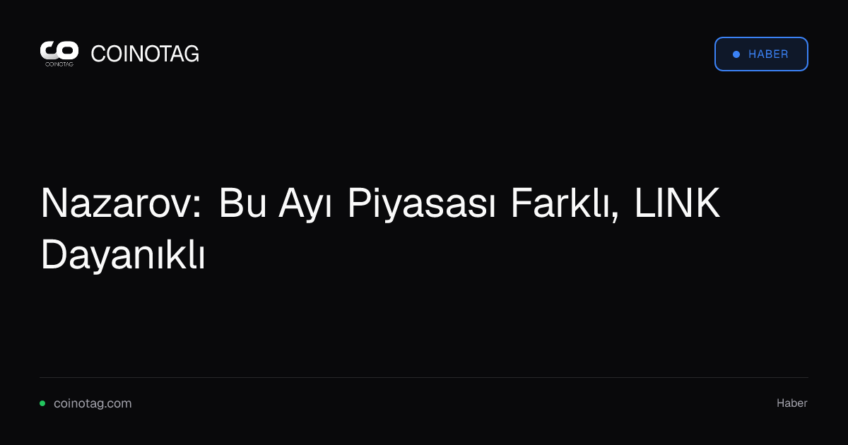 Nazarov: Bu Ayı Piyasası Farklı, LINK Dayanıklı