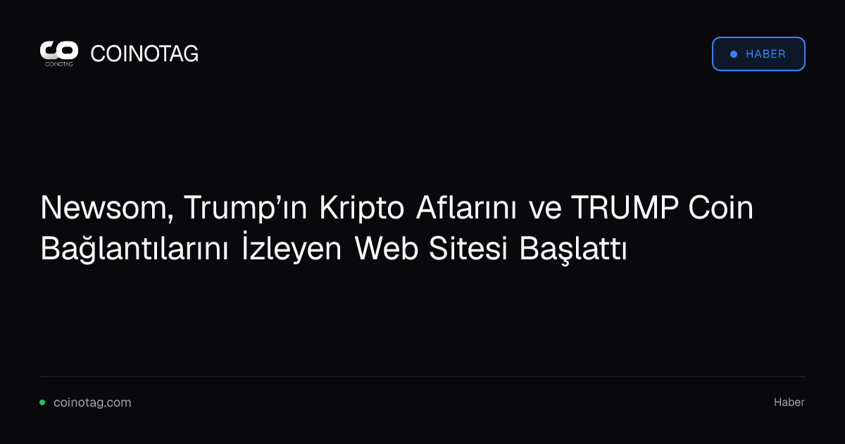 Newsom, Trump’ın Kripto Aflarını ve TRUMP Coin Bağlantılarını İzleyen Web Sitesi Başlattı
