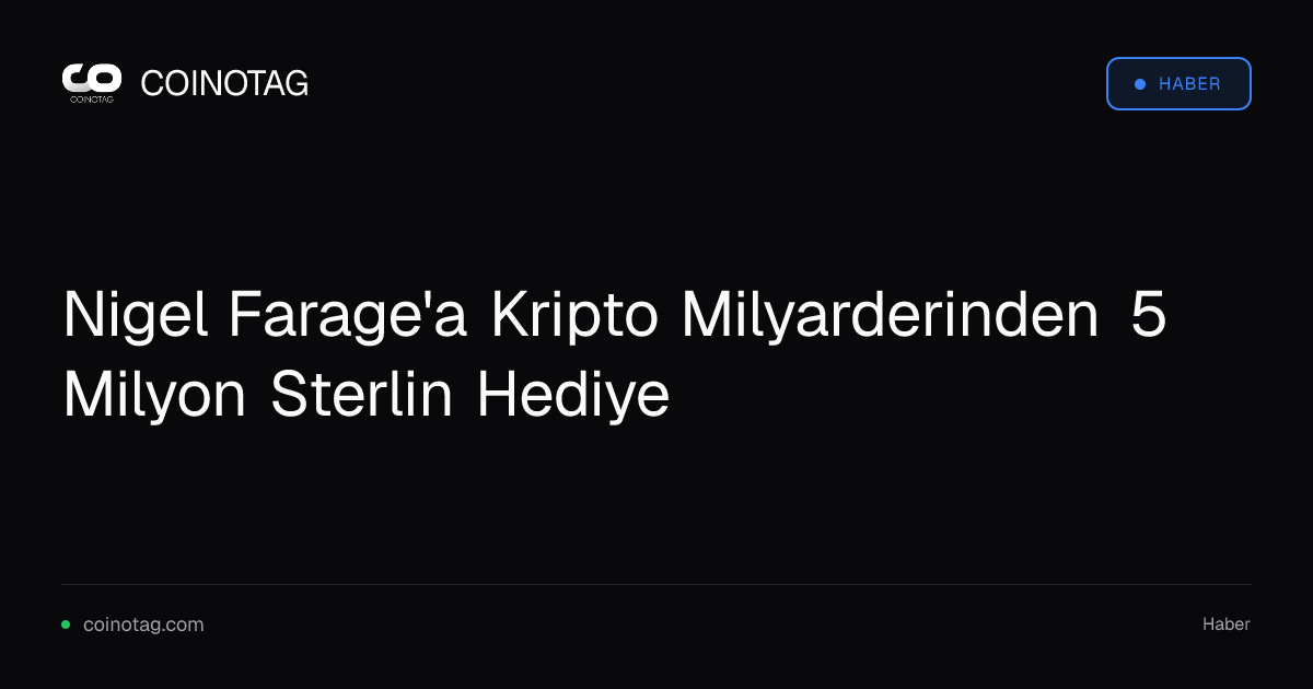 Nigel Farage'a Kripto Milyarderinden 5 Milyon Sterlin Hediye