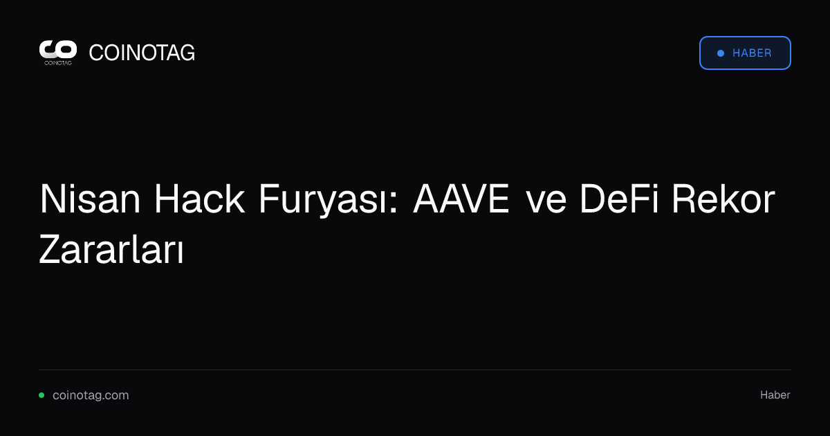 Nisan Hack Furyası: AAVE ve DeFi Rekor Zararları