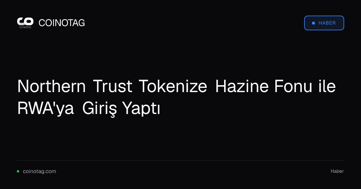 Northern Trust Tokenize Hazine Fonu ile RWA'ya Giriş Yaptı