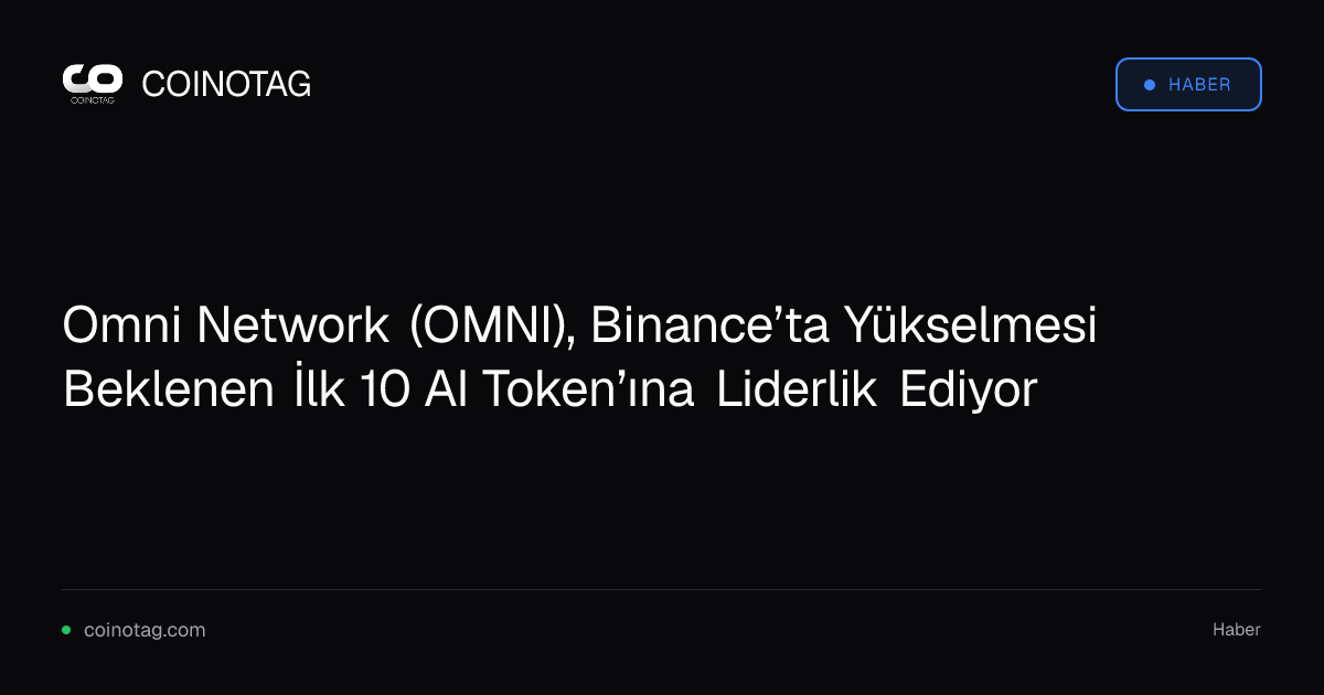 Omni Network (OMNI), Binance’ta Yükselmesi Beklenen İlk 10 AI Token’ına Liderlik Ediyor