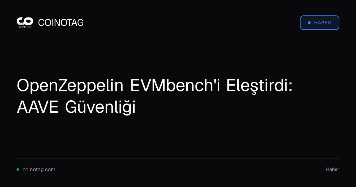 OpenZeppelin EVMbench'i Eleştirdi: AAVE Güvenliği