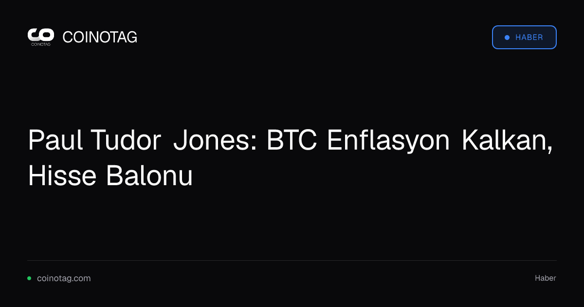 Paul Tudor Jones: BTC Enflasyon Kalkan, Hisse Balonu