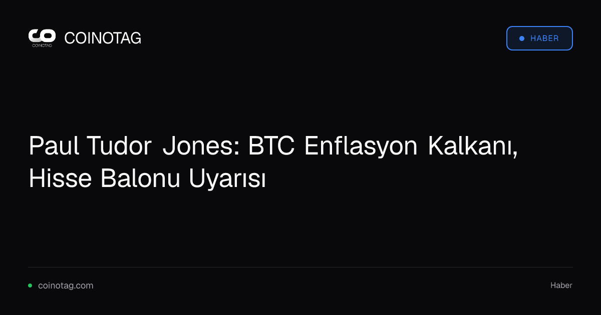 Paul Tudor Jones: BTC Enflasyon Kalkanı, Hisse Balonu Uyarısı
