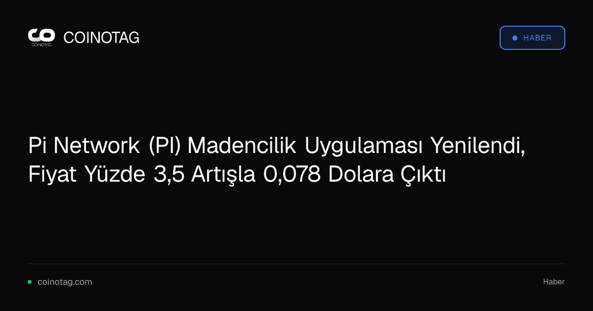 Pi Network (PI) Madencilik Uygulaması Yenilendi, Fiyat Yüzde 3,5 Artışla 0,078 Dolara Çıktı