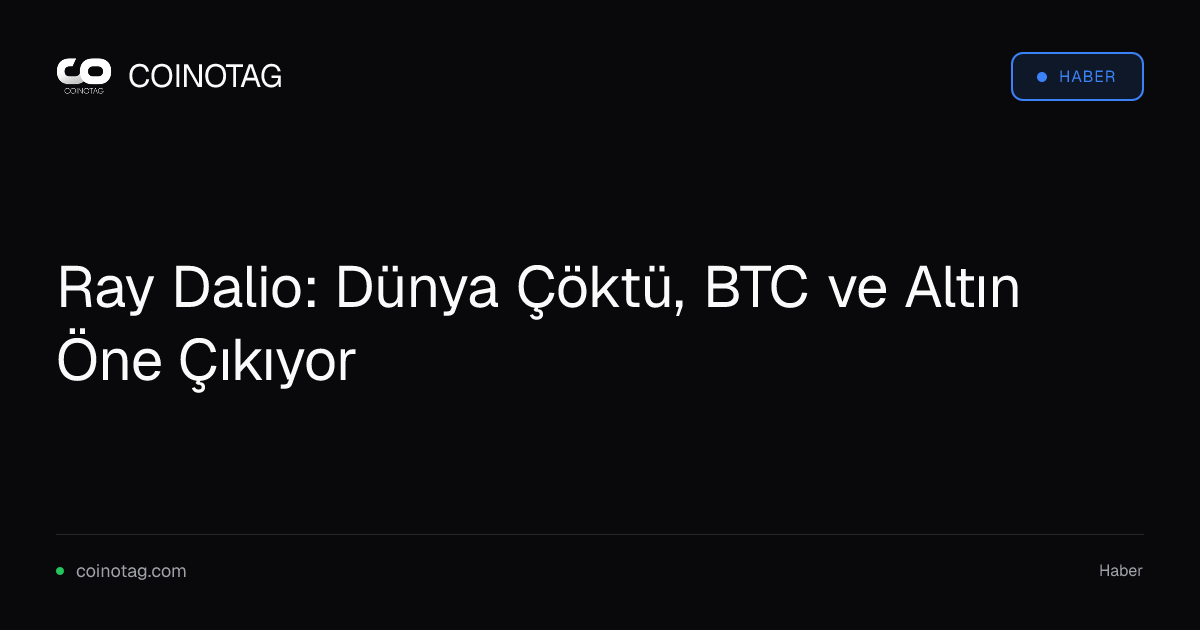 Ray Dalio: Dünya Çöktü, BTC ve Altın Öne Çıkıyor