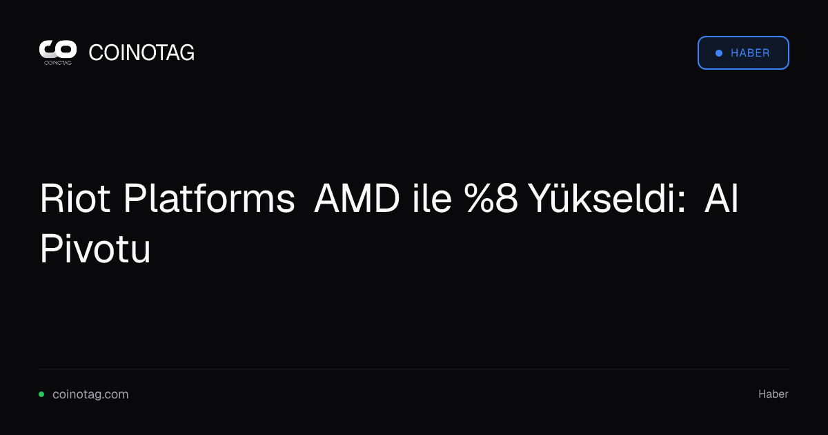 Riot Platforms AMD ile %8 Yükseldi: AI Pivotu