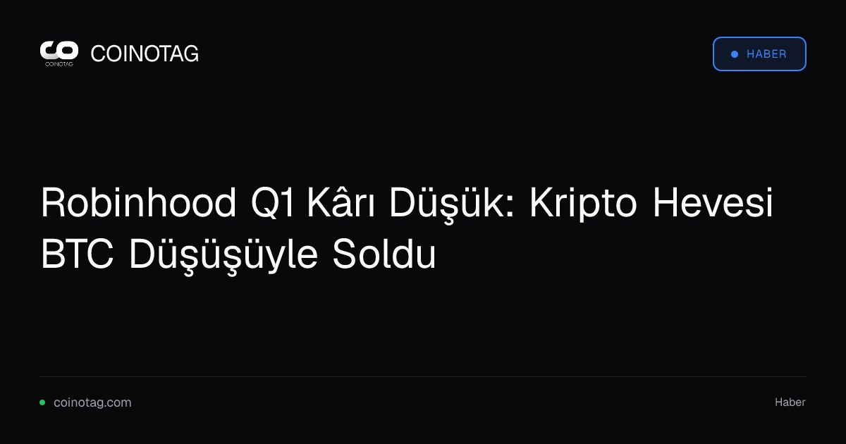 Robinhood Q1 Kârı Düşük: Kripto Hevesi BTC Düşüşüyle Soldu
