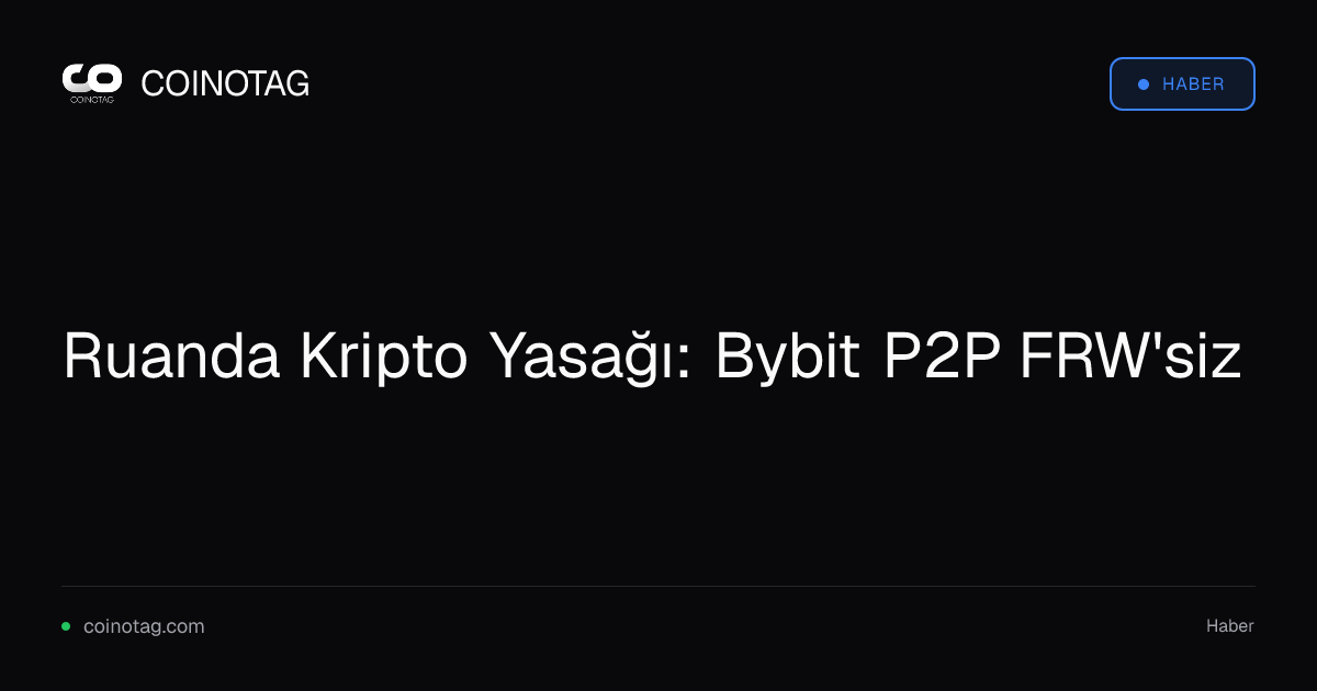 Ruanda Kripto Yasağı: Bybit P2P FRW'siz