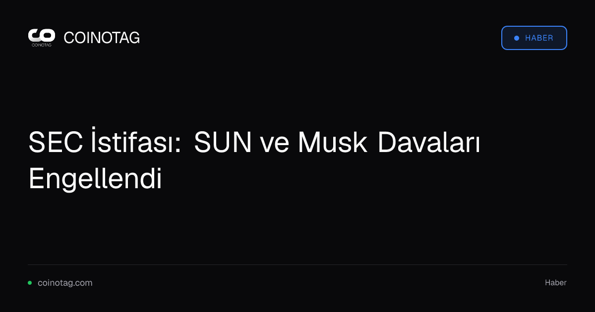 SEC İstifası: SUN ve Musk Davaları Engellendi