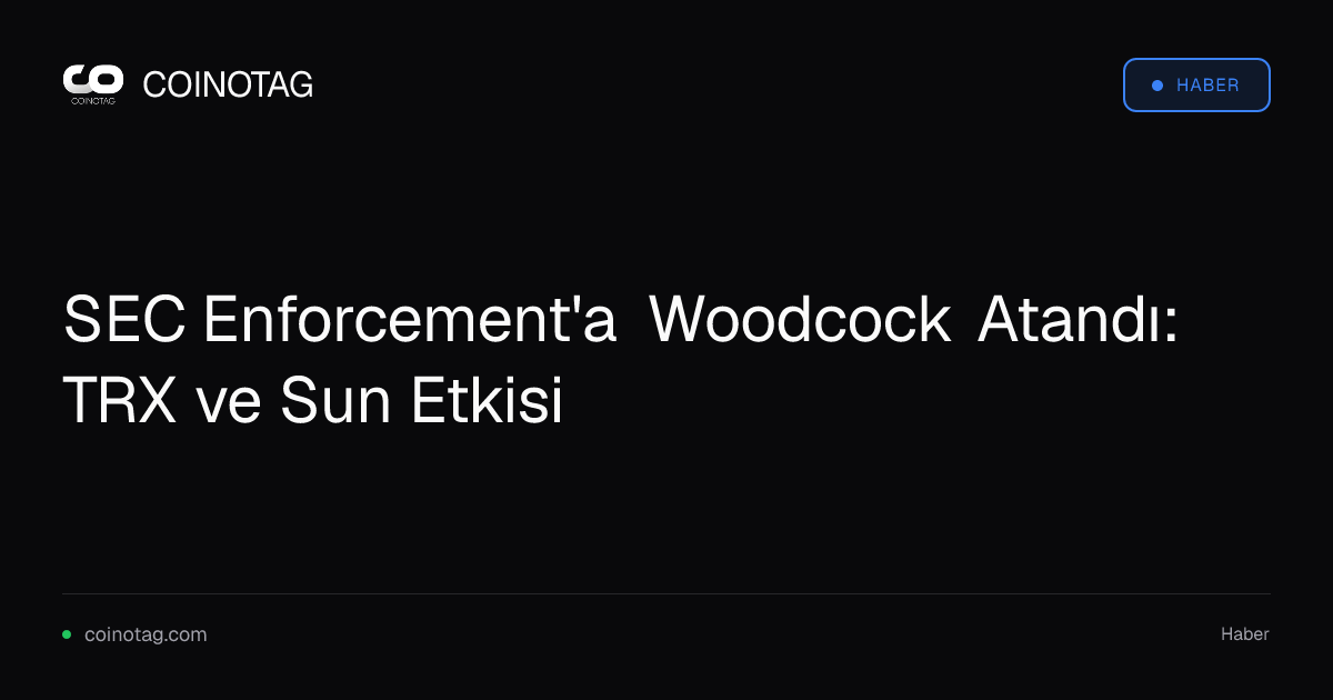 SEC Enforcement'a Woodcock Atandı: TRX ve Sun Etkisi