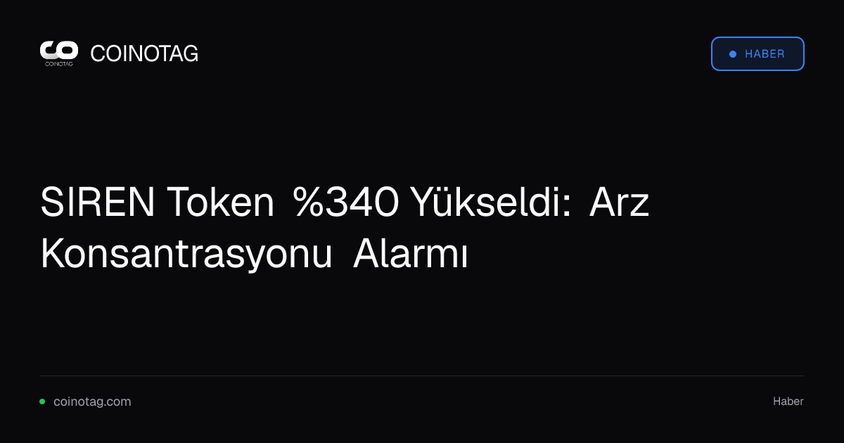 SIREN Token %340 Yükseldi: Arz Konsantrasyonu Alarmı