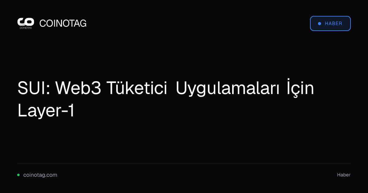 SUI: Web3 Tüketici Uygulamaları İçin Layer-1