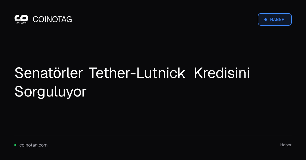 Senatörler Tether-Lutnick Kredisini Sorguluyor