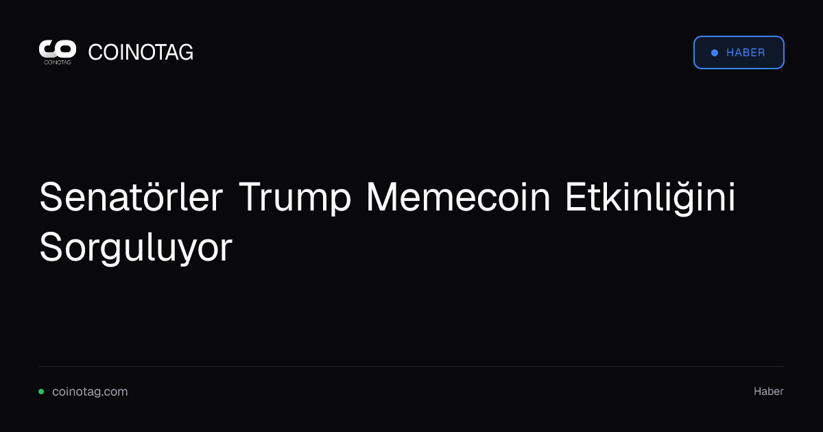 Senatörler Trump Memecoin Etkinliğini Sorguluyor
