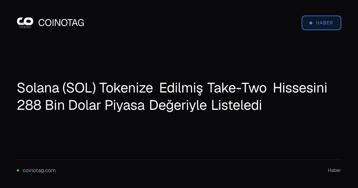 Solana (SOL) Tokenize Edilmiş Take-Two Hissesini 288 Bin Dolar Piyasa Değeriyle Listeledi