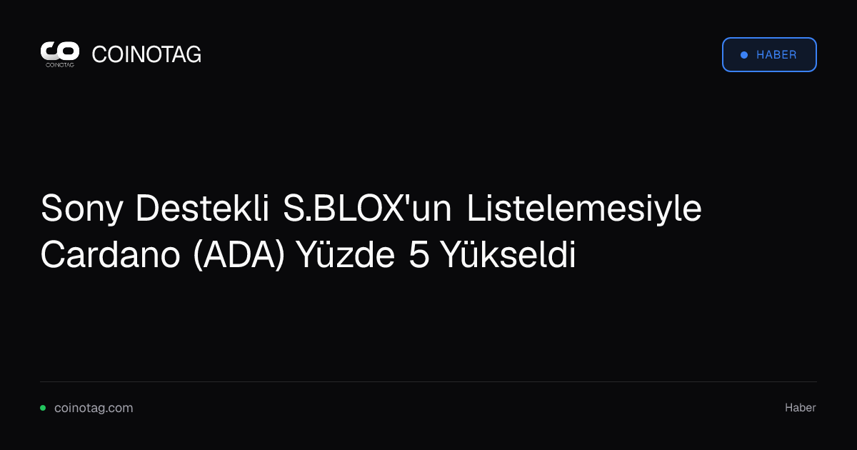 Sony Destekli S.BLOX'un Listelemesiyle Cardano (ADA) Yüzde 5 Yükseldi