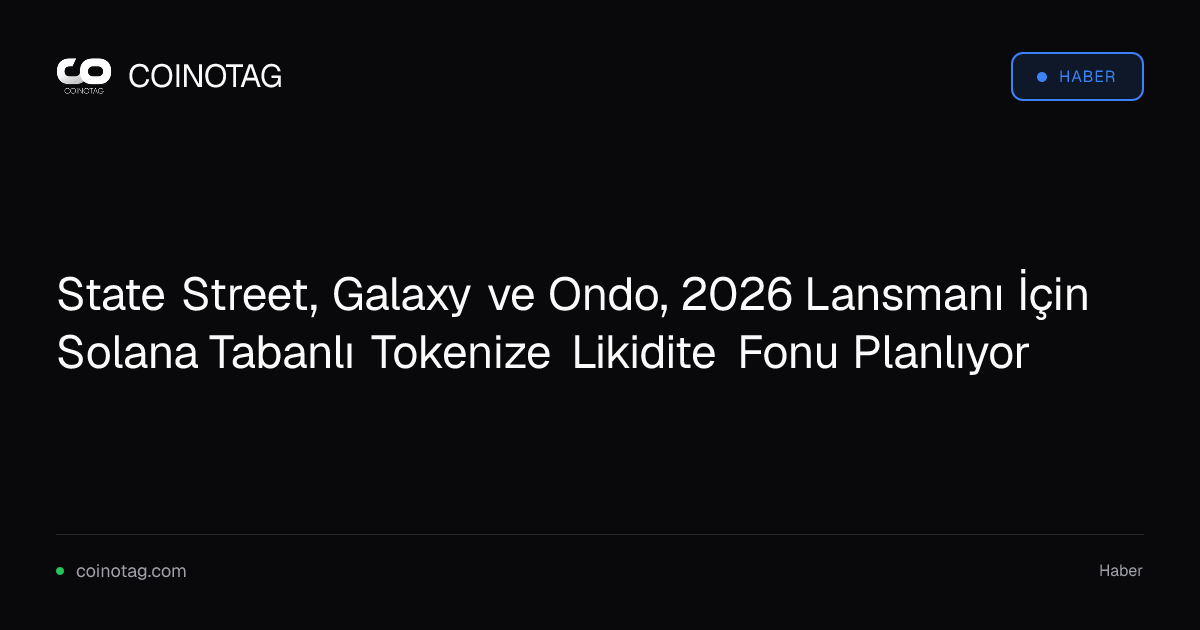 State Street, Galaxy ve Ondo, 2026 Lansmanı İçin Solana Tabanlı Tokenize Likidite Fonu Planlıyor
