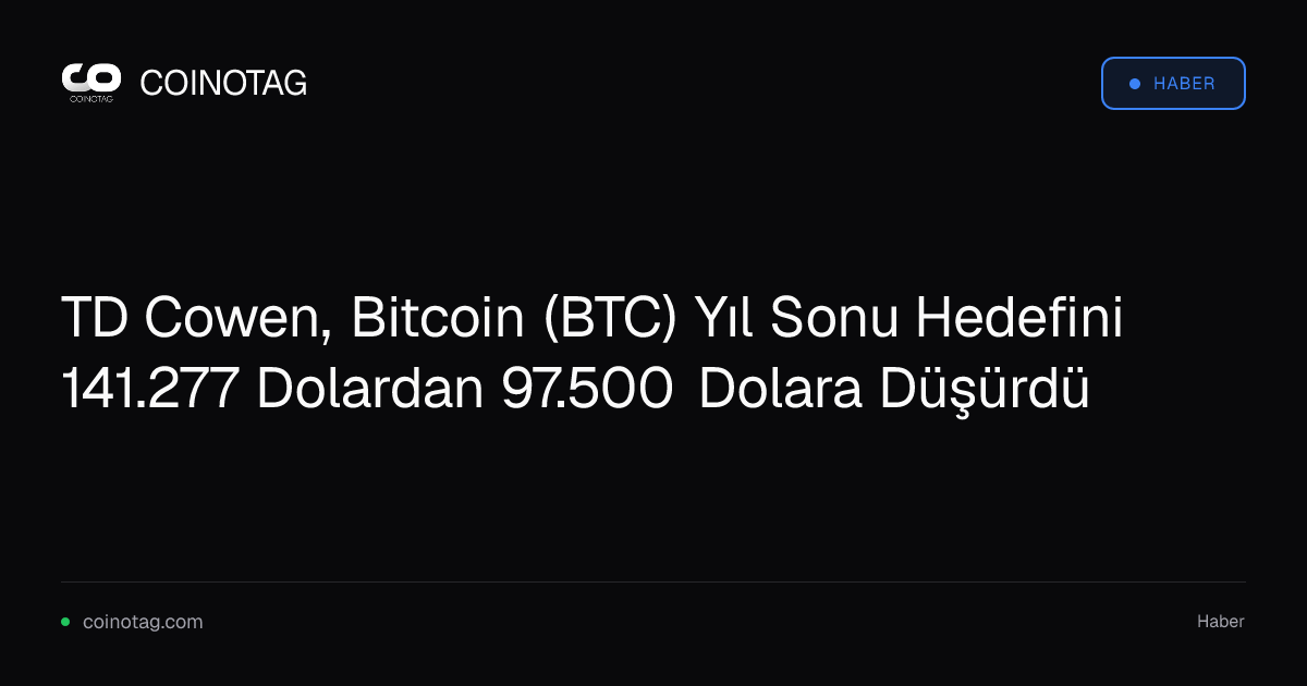 TD Cowen, Bitcoin (BTC) Yıl Sonu Hedefini 141.277 Dolardan 97.500 Dolara Düşürdü