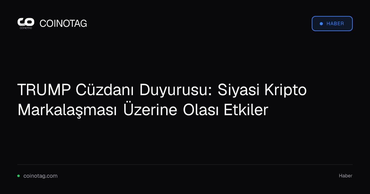 TRUMP Cüzdanı Duyurusu: Siyasi Kripto Markalaşması Üzerine Olası Etkiler