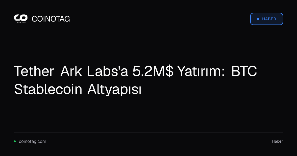 Tether Ark Labs'a 5.2M$ Yatırım: BTC Stablecoin Altyapısı