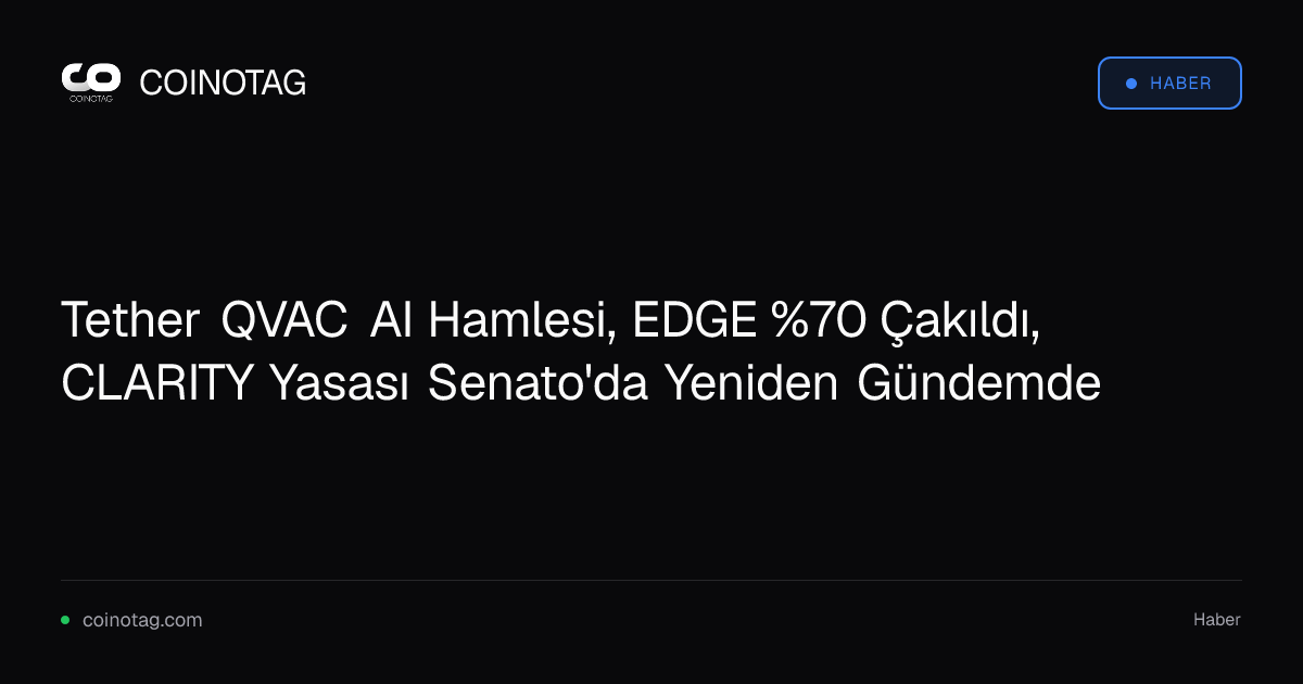 Tether QVAC AI Hamlesi, EDGE %70 Çakıldı, CLARITY Yasası Senato'da Yeniden Gündemde
