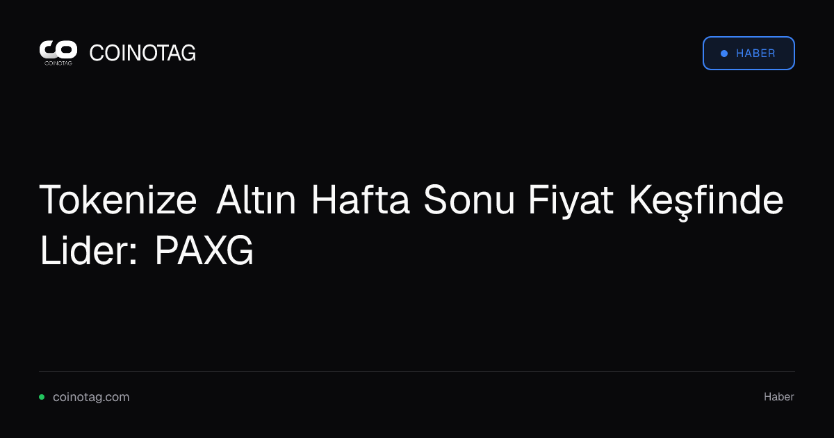 Tokenize Altın Hafta Sonu Fiyat Keşfinde Lider: PAXG