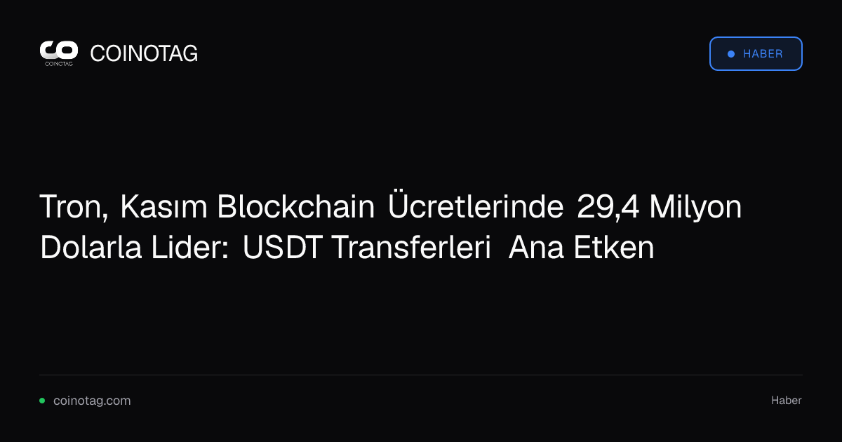 Tron, Kasım Blockchain Ücretlerinde 29,4 Milyon Dolarla Lider: USDT Transferleri Ana Etken