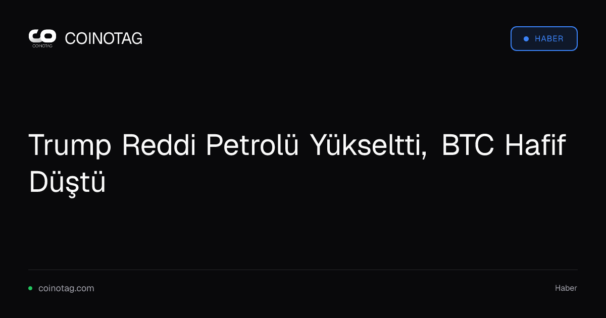 Trump Reddi Petrolü Yükseltti, BTC Hafif Düştü