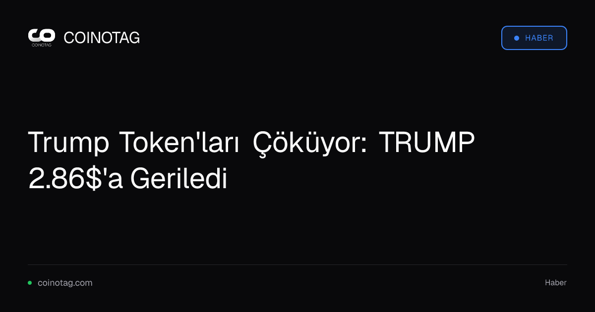 Trump Token'ları Çöküyor: TRUMP 2.86$'a Geriledi