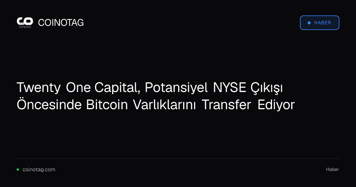 Twenty One Capital, Potansiyel NYSE Çıkışı Öncesinde Bitcoin Varlıklarını Transfer Ediyor