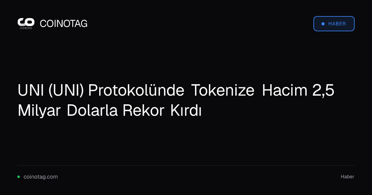 UNI (UNI) Protokolünde Tokenize Hacim 2,5 Milyar Dolarla Rekor Kırdı