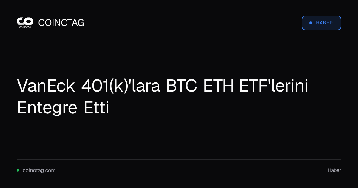 VanEck 401(k)'lara BTC ETH ETF'lerini Entegre Etti