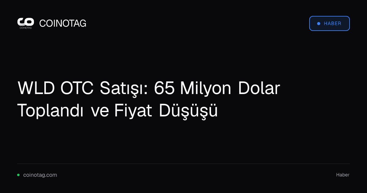 WLD OTC Satışı: 65 Milyon Dolar Toplandı ve Fiyat Düşüşü