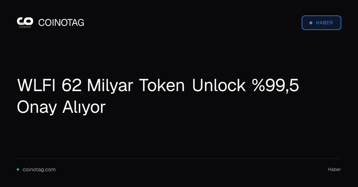 WLFI 62 Milyar Token Unlock %99,5 Onay Alıyor
