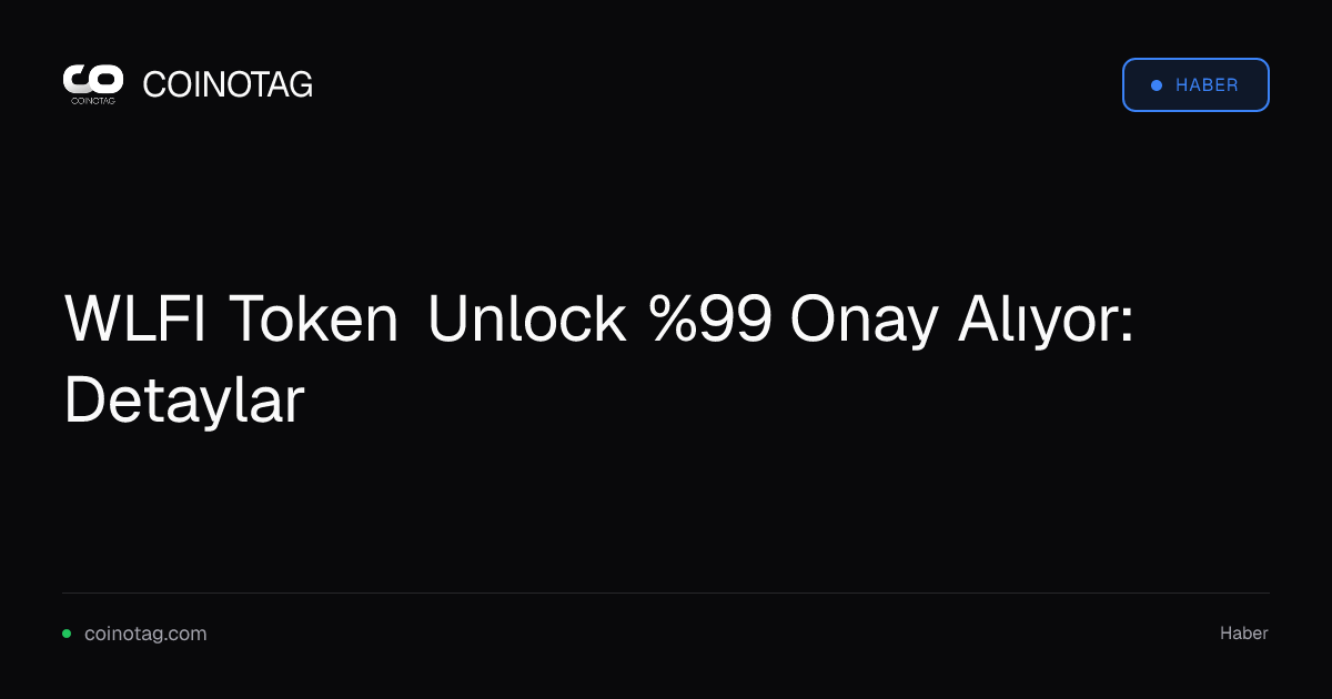 WLFI Token Unlock %99 Onay Alıyor: Detaylar