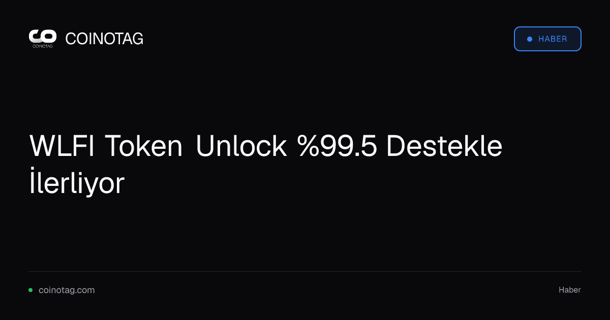WLFI Token Unlock %99.5 Destekle İlerliyor